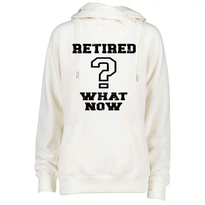 Retired What Now After Retirement Funny Womens Funnel Neck Pullover Hood