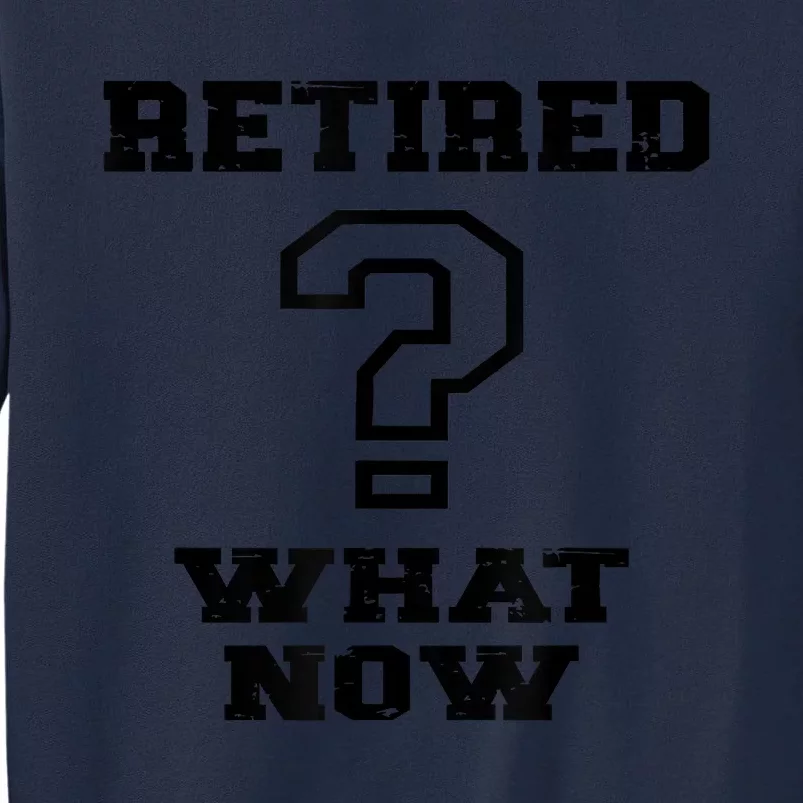 Retired What Now After Retirement Funny Tall Sweatshirt