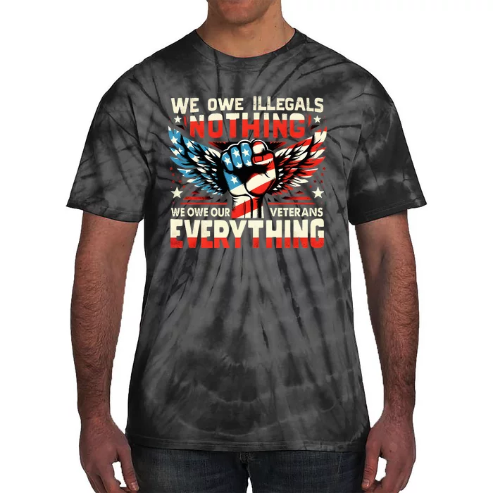 Retro We Owe Illegals Nothing We Owe Our Veterans Everything Tie-Dye T-Shirt