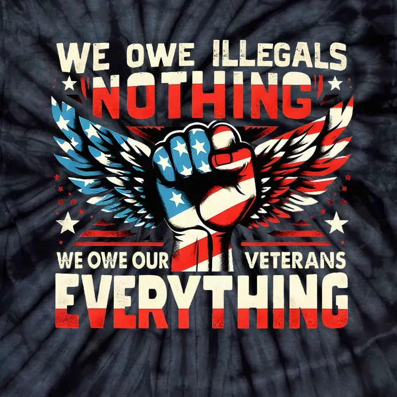 Retro We Owe Illegals Nothing We Owe Our Veterans Everything Tie-Dye T-Shirt