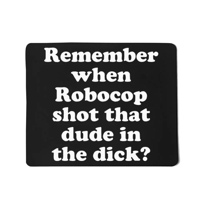 Remember When Robocop Shot That Dude In The Dick Mousepad