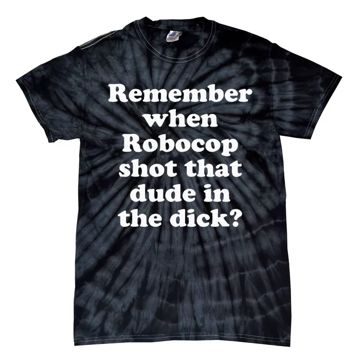 Remember When Robocop Shot That Dude In The Dick Tie-Dye T-Shirt