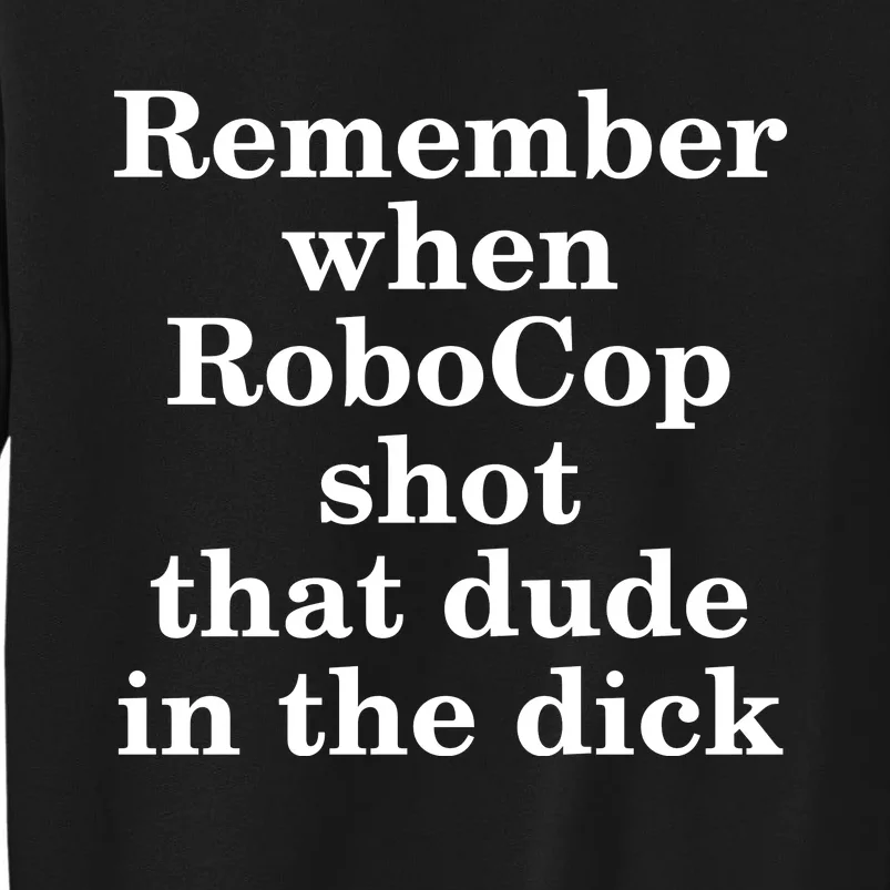 Remember When Robocop Shot That Dude in the dick Sweatshirt