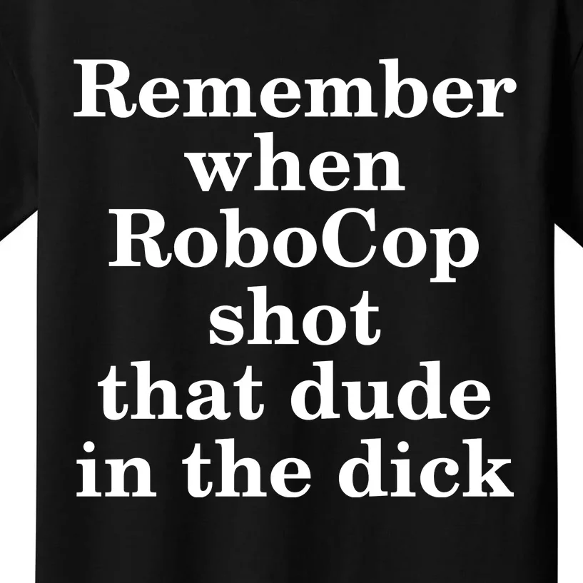 Remember When Robocop Shot That Dude in the dick Kids T-Shirt