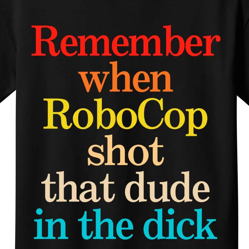 Remember When Robocop Shot That Dude In The Dick Kids T-Shirt