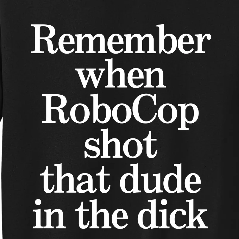 Remember When Robocop Shot That Dude In The Dick Tall Sweatshirt