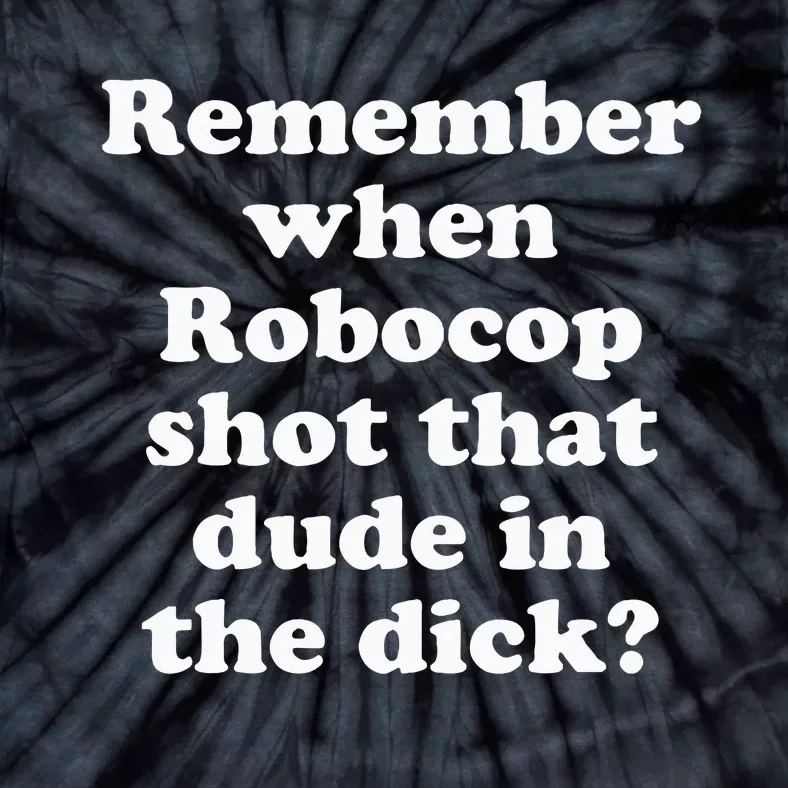 Remember When Robocop Shot That Dude In The Dick Tie-Dye T-Shirt