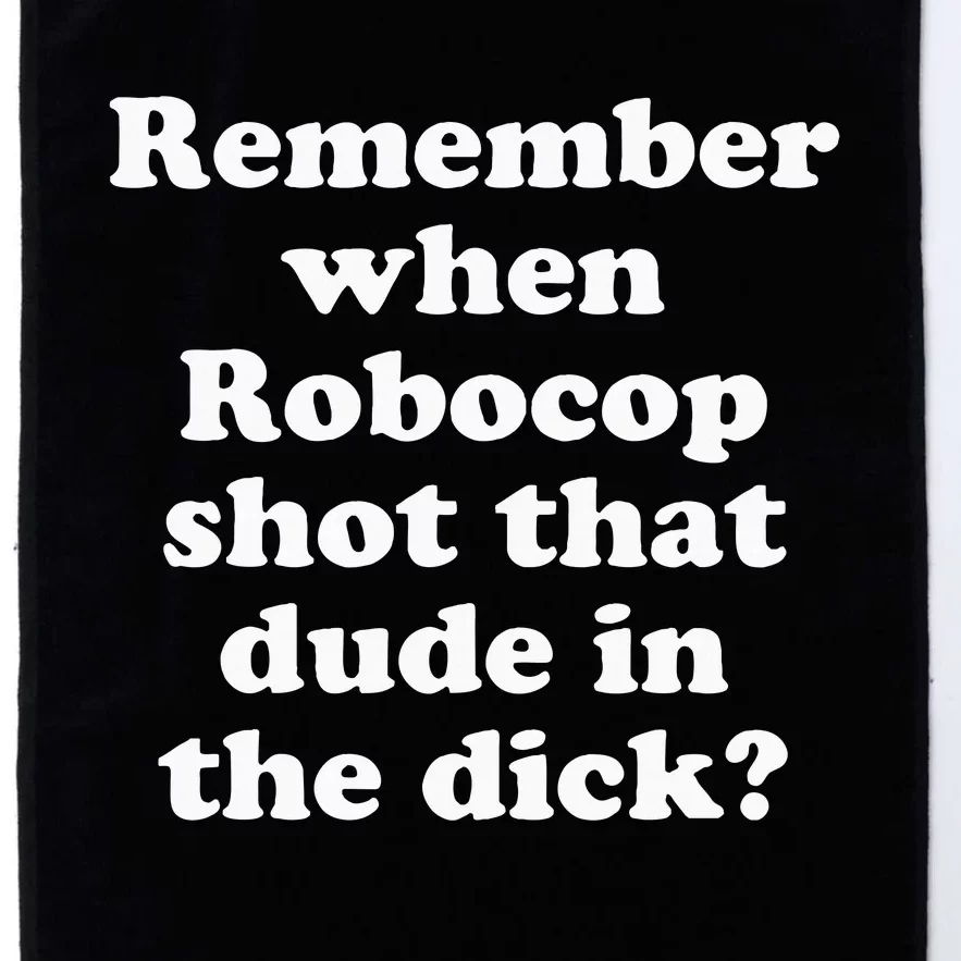 Remember When Robocop Shot That Dude In The Dick Platinum Collection Golf Towel