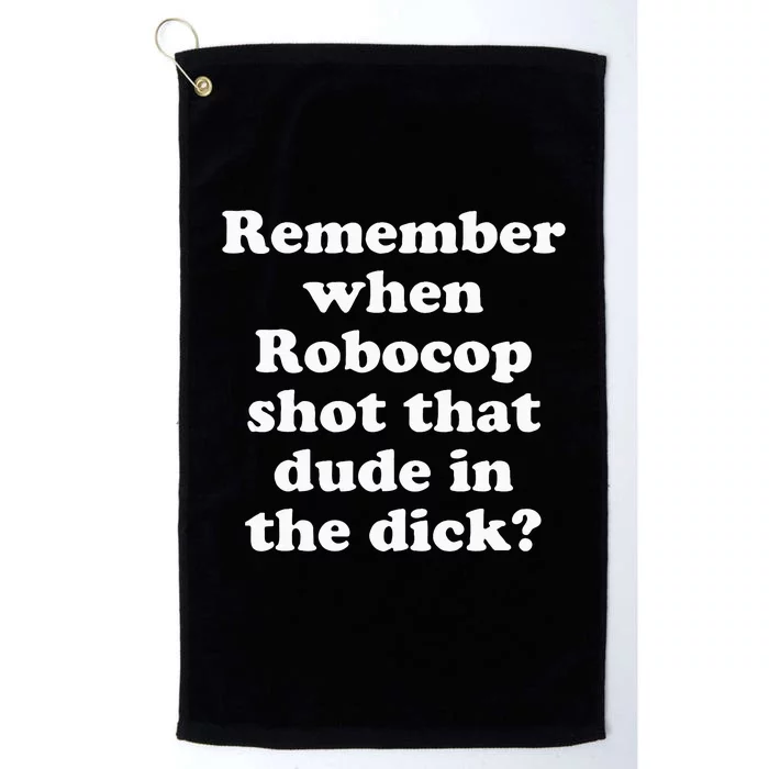 Remember When Robocop Shot That Dude In The Dick Platinum Collection Golf Towel