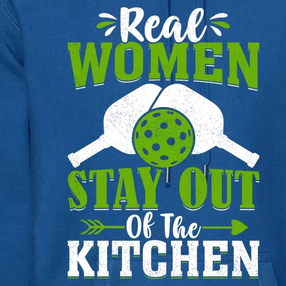 Real Women Stay Out Of The Kitchen Pickleball Gift For Pickleball Player Premium Hoodie