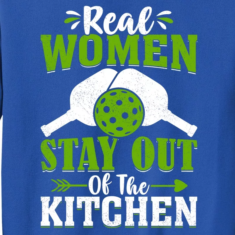 Real Women Stay Out Of The Kitchen Pickleball Gift For Pickleball Player Tall Sweatshirt