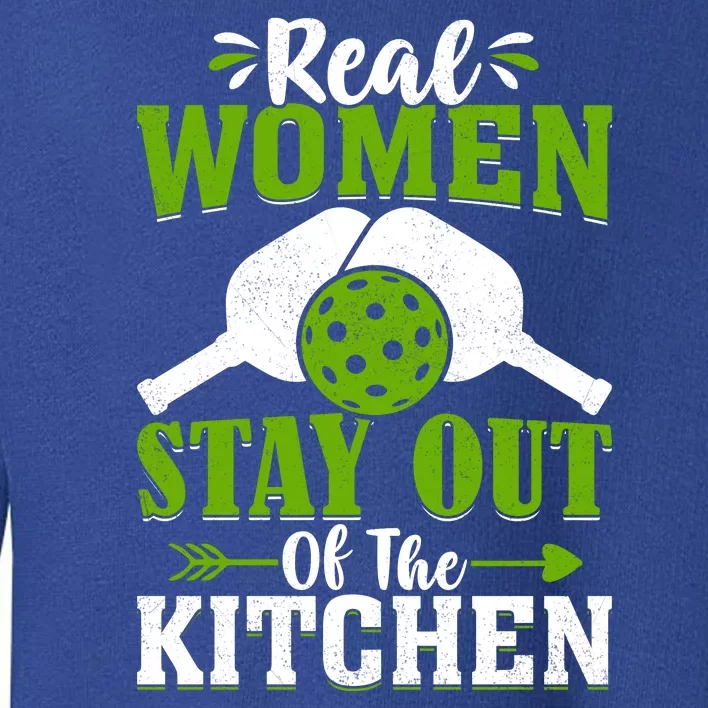 Real Women Stay Out Of The Kitchen Pickleball Gift For Pickleball Player Toddler Sweatshirt