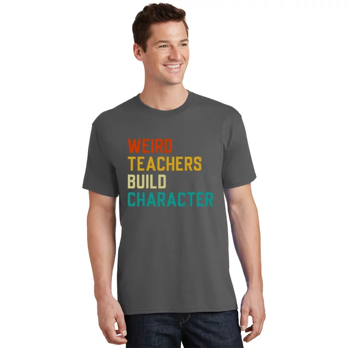 Retro Weird Teachers Build Character Funny Sayings Teacher Gift T-Shirt