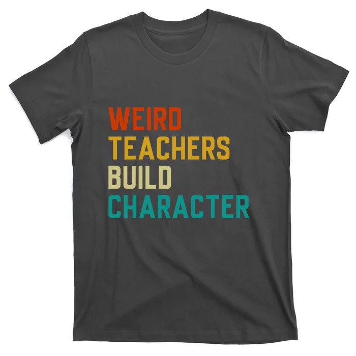 Retro Weird Teachers Build Character Funny Sayings Teacher Gift T-Shirt