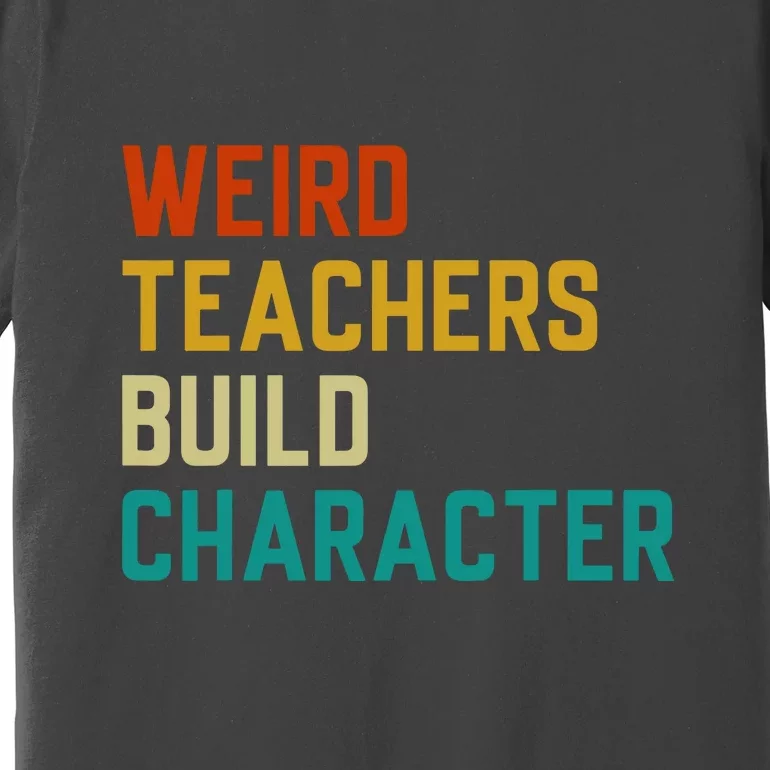 Retro Weird Teachers Build Character Funny Sayings Teacher Gift Premium T-Shirt