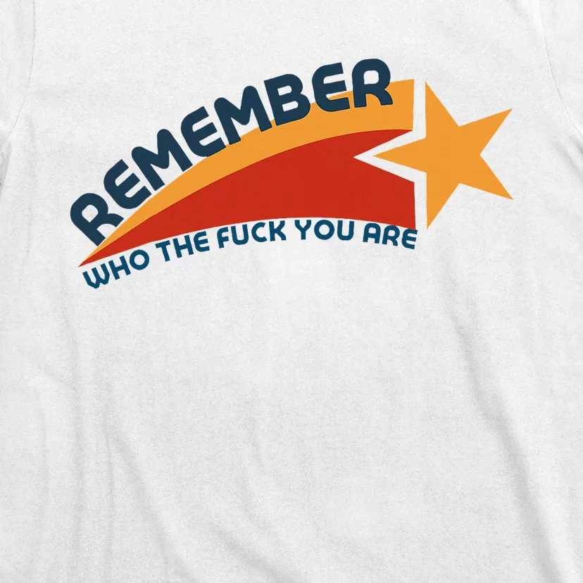 Remember Who The Fuck You Are T-Shirt