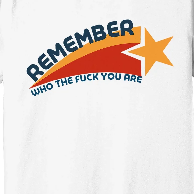 Remember Who The Fuck You Are Premium T-Shirt