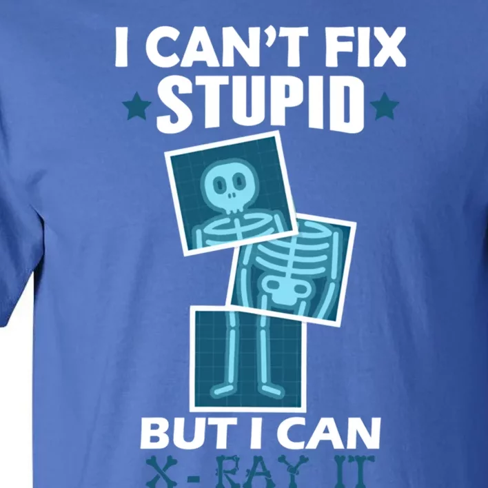 Radiology X Ray Meaningful Gift I Can't Fix Stupid But I Can Xmeaningful Giftray Tall T-Shirt