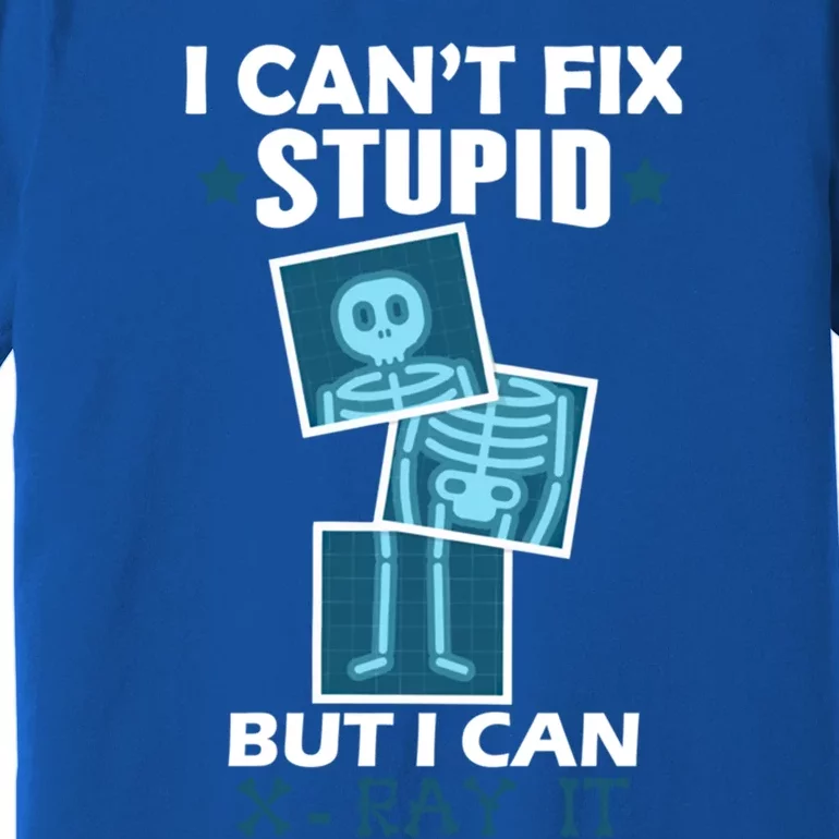 Radiology X Ray Meaningful Gift I Can't Fix Stupid But I Can Xmeaningful Giftray Premium T-Shirt