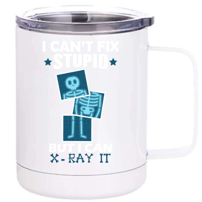 Radiology X Ray Meaningful Gift I Can't Fix Stupid But I Can Xmeaningful Giftray Front & Back 12oz Stainless Steel Tumbler Cup