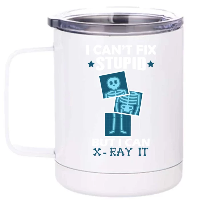 Radiology X Ray Meaningful Gift I Can't Fix Stupid But I Can Xmeaningful Giftray Front & Back 12oz Stainless Steel Tumbler Cup