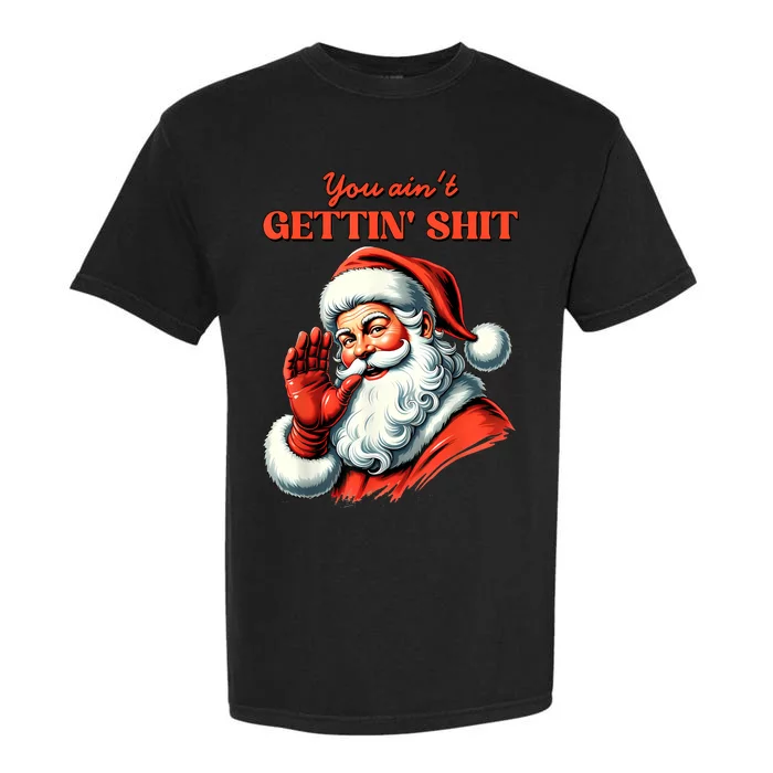 Retro You AinT Getting Shit Funny Santa Christmas Garment-Dyed Heavyweight T-Shirt