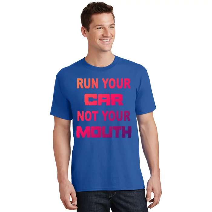 Run Your Car Not Your Mouth Gift Street Outlaws Racing T-Shirt