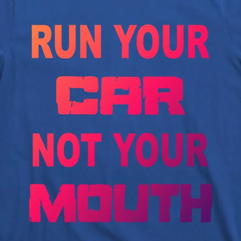 Run Your Car Not Your Mouth Gift Street Outlaws Racing T-Shirt