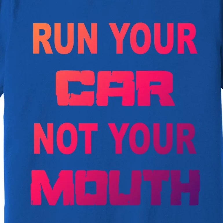 Run Your Car Not Your Mouth Gift Street Outlaws Racing Premium T-Shirt