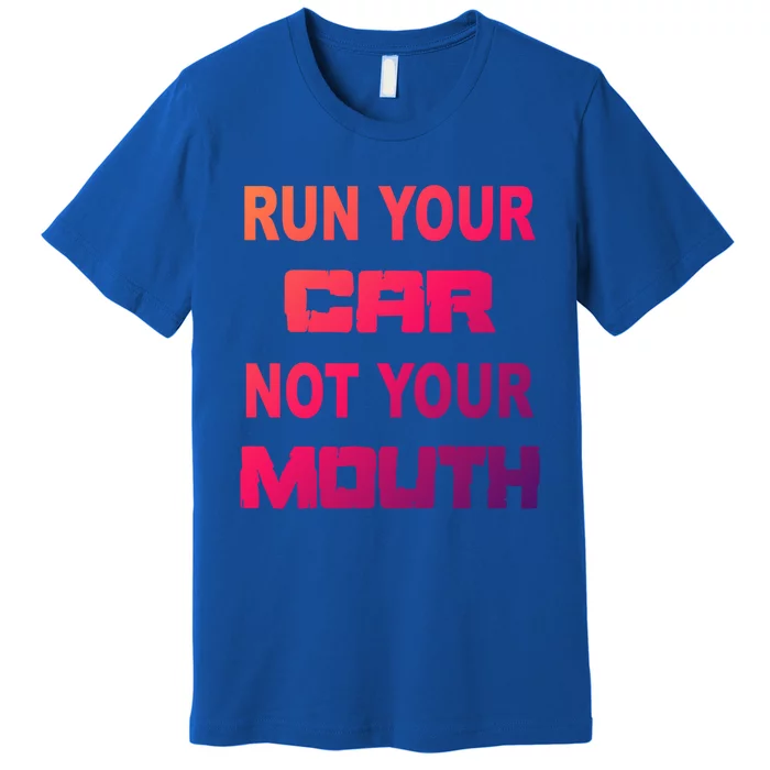 Run Your Car Not Your Mouth Gift Street Outlaws Racing Premium T-Shirt