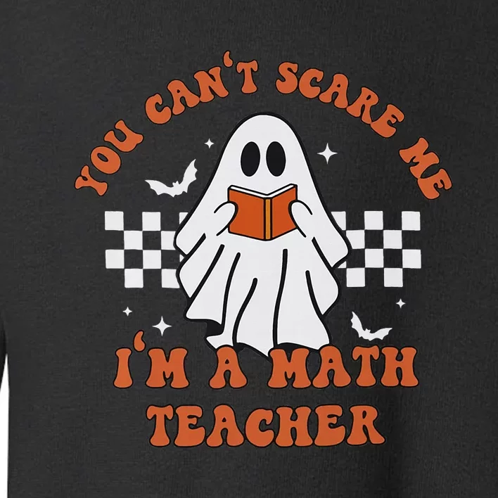 Retro You Cant Scare Me Im A Math Teacher Cute Ghost Toddler Sweatshirt