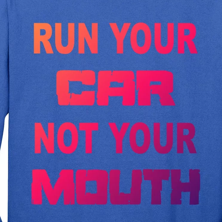 Run Your Car Not Your Mouth Gift Street Outlaws Racing Tall Long Sleeve T-Shirt