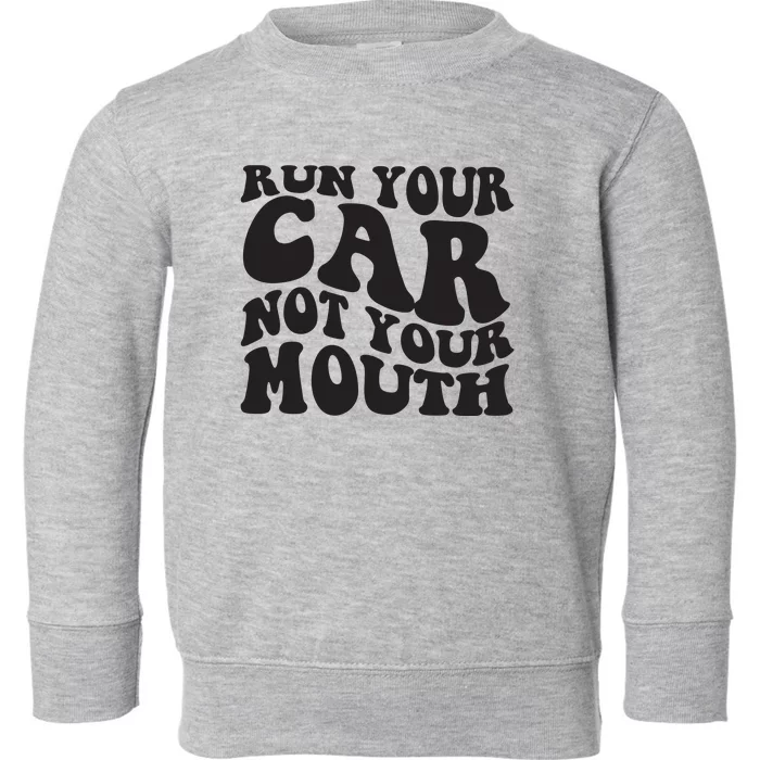 Run Your Car Not Your Mouth Toddler Sweatshirt