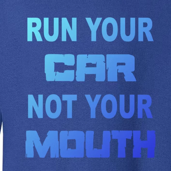 Run Your Car Not Your Mouth Gift Street Outlaws Racing Toddler Sweatshirt