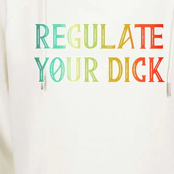 Regulate Your Dick Women's Rights Pro Choice Pro Roe 1973 Womens Funnel Neck Pullover Hood