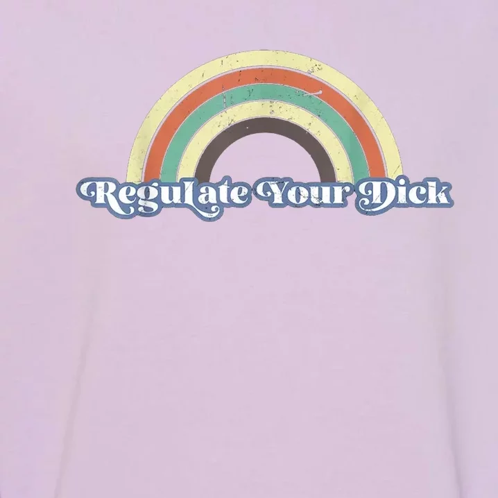 Regulate Your Dick Pro Choice Pro Roe Reproductive Rights Rainbow Retro Garment-Dyed Sweatshirt