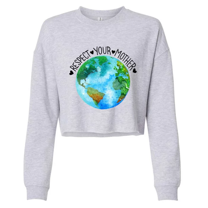 Respect Your Earth Mother Save The Planet Love Earth Day Great Gift Cropped Pullover Crew