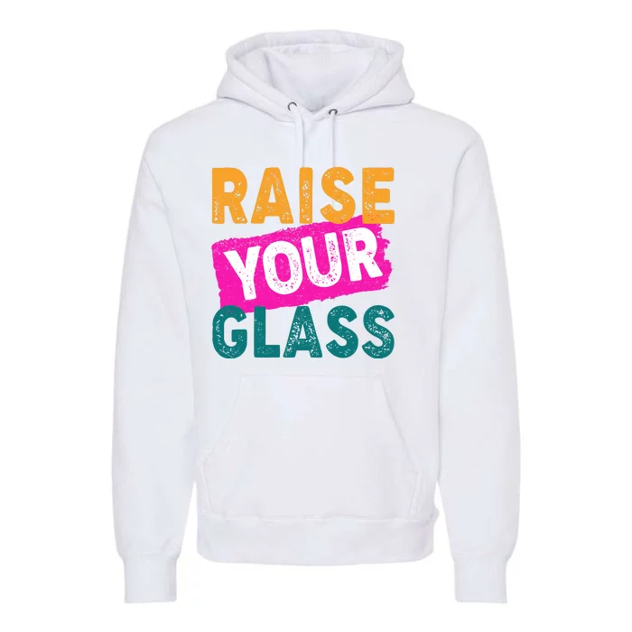 Raise Your Glass Premium Hoodie