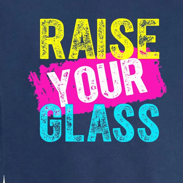 Raise Your Glass funny saying Garment-Dyed Sweatshirt