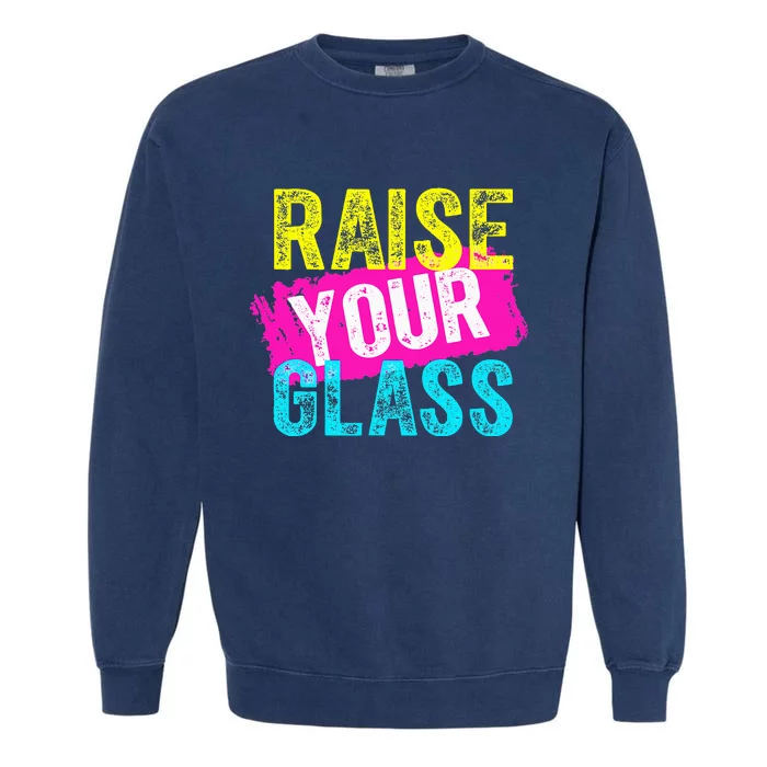 Raise Your Glass funny saying Garment-Dyed Sweatshirt