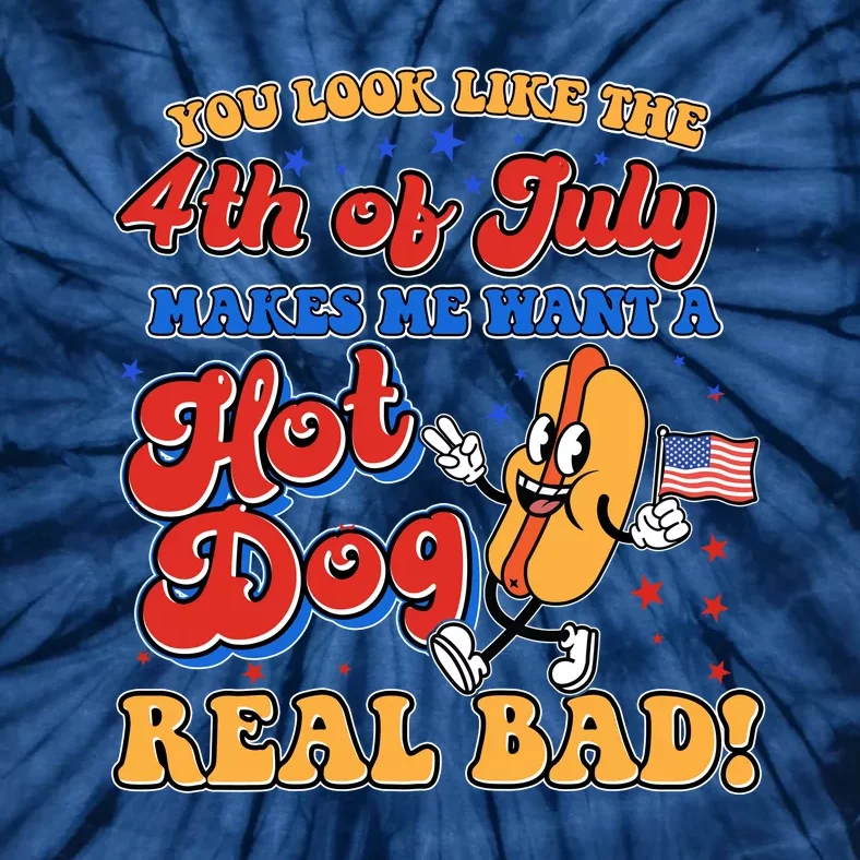 Retro You Look Like The 4th Of July Makes Me Want A Hot Dog Real Bad Tie-Dye T-Shirt