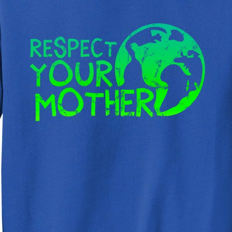 Respect Your Mother Earth Nature Environtal Protection Funny Gift Tall Sweatshirt