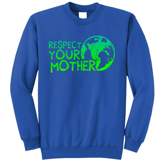 Respect Your Mother Earth Nature Environtal Protection Funny Gift Tall Sweatshirt