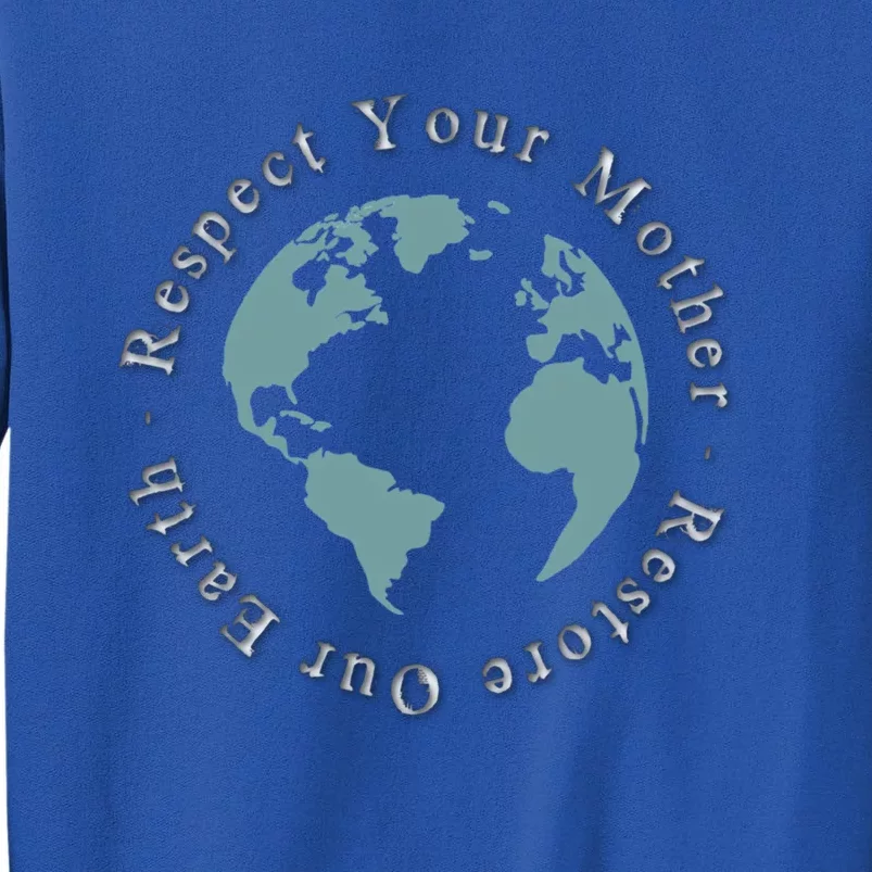 Respect Your Mother Earth Restore Our Earth Save The Planet Gift Tall Sweatshirt