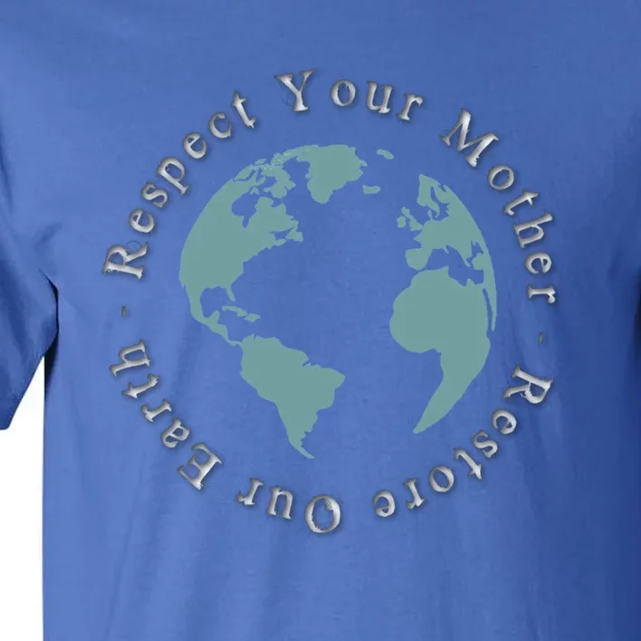 Respect Your Mother Earth Restore Our Earth Save The Planet Gift Tall T-Shirt