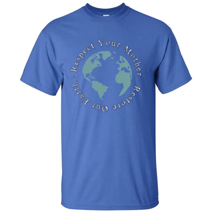 Respect Your Mother Earth Restore Our Earth Save The Planet Gift Tall T-Shirt