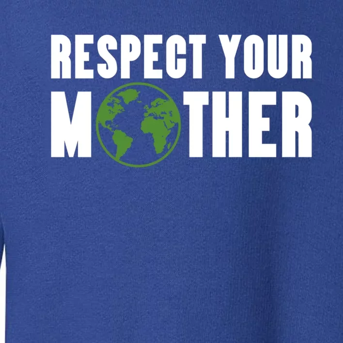 Respect Your Mother Climate Change Planet Earth Gift Toddler Sweatshirt