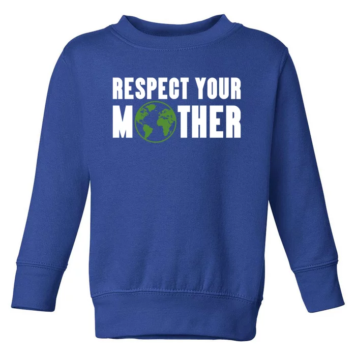 Respect Your Mother Climate Change Planet Earth Gift Toddler Sweatshirt