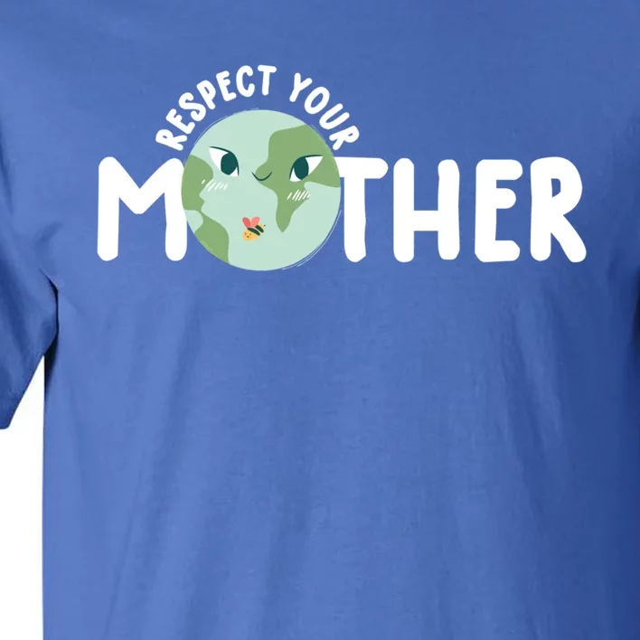 Respect Your Mother Earth Gift Earth Day 52nd Anniversary Funny Gift Tall T-Shirt