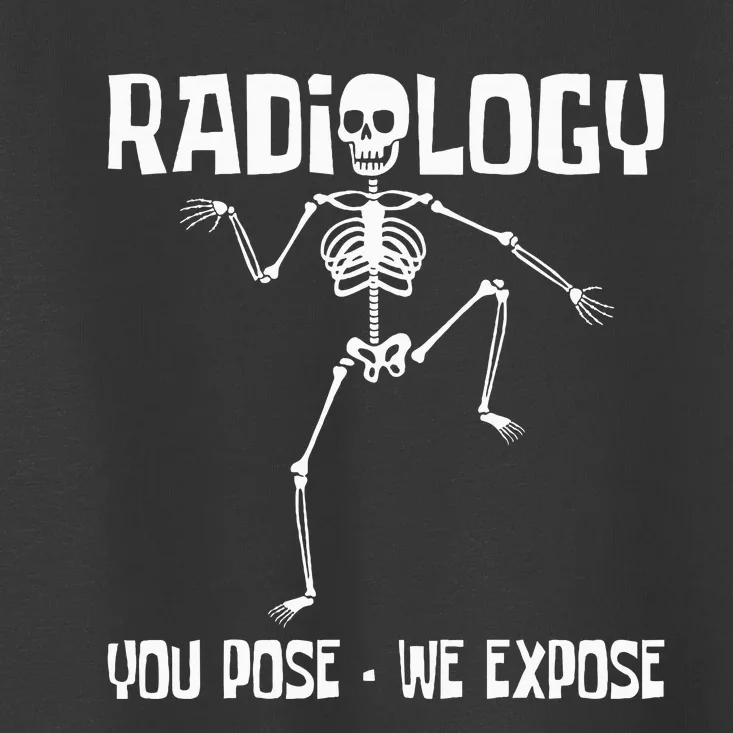 Radiology You Pose We Expose Skeleton Radiologist Rad Tech Toddler T-Shirt